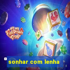 sonhar com lenha